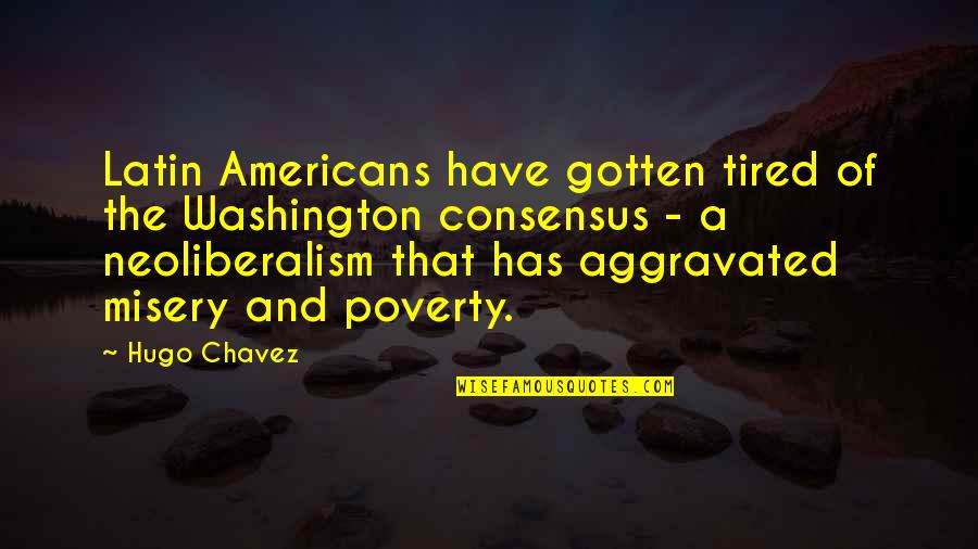Aggravated Quotes By Hugo Chavez: Latin Americans have gotten tired of the Washington