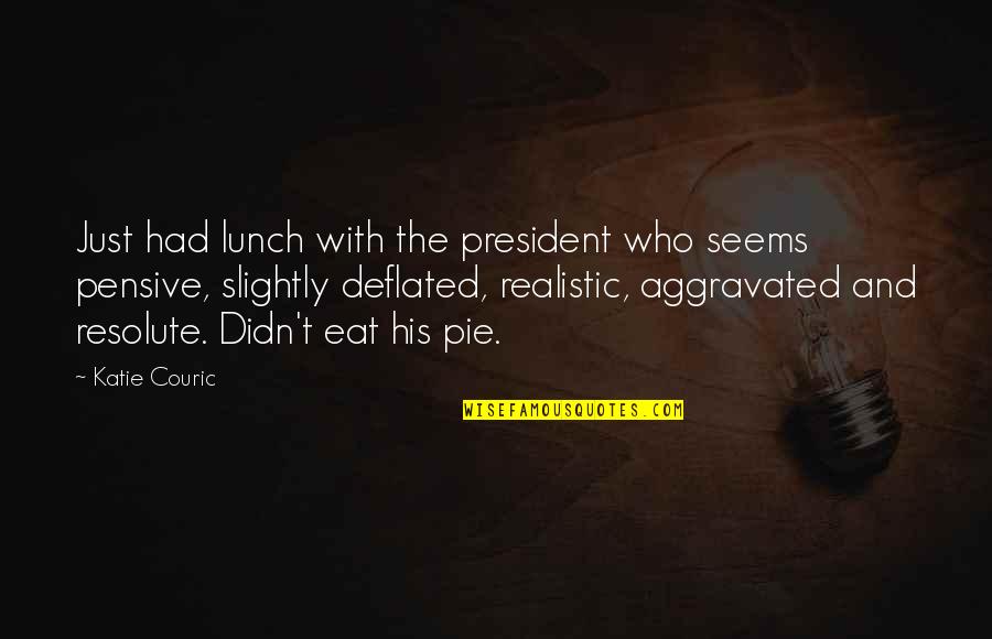 Aggravated Quotes By Katie Couric: Just had lunch with the president who seems