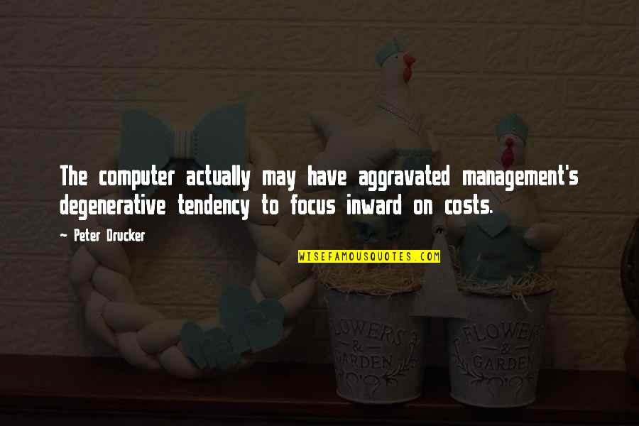 Aggravated Quotes By Peter Drucker: The computer actually may have aggravated management's degenerative