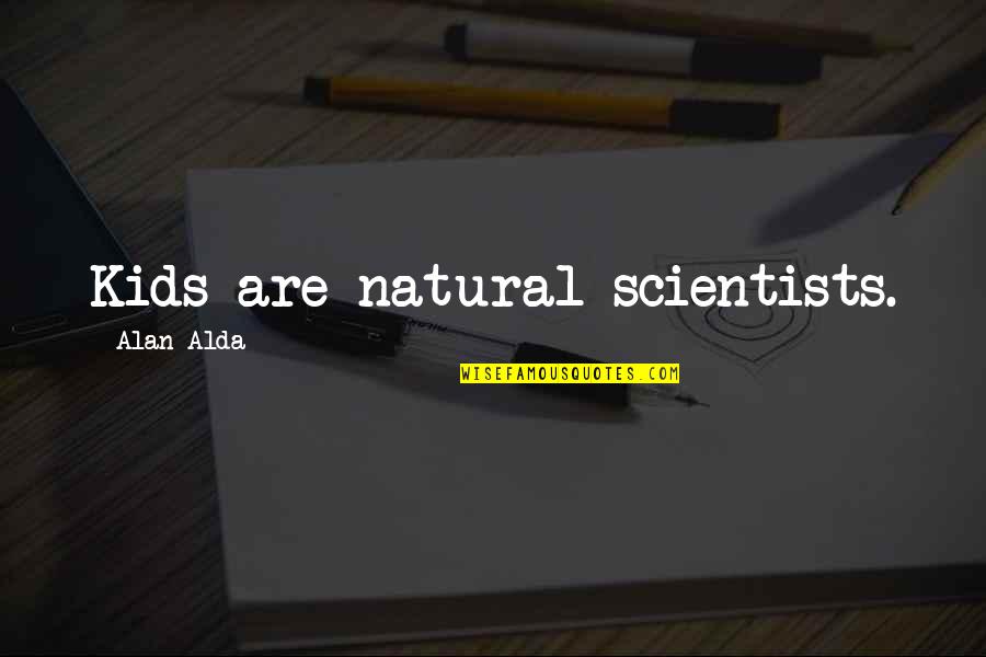 Aggravating Family Quotes By Alan Alda: Kids are natural scientists.