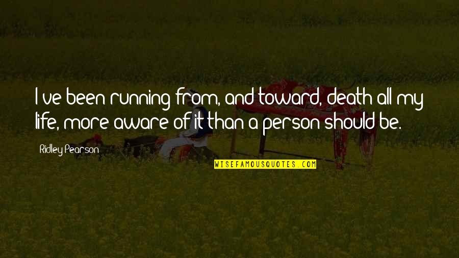 Aggravating People Quotes By Ridley Pearson: I've been running from, and toward, death all