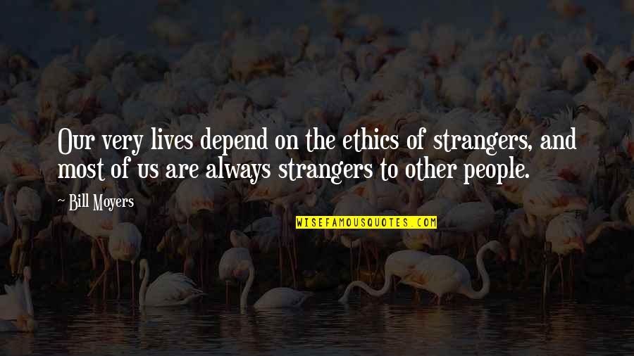 Aggravation Funny Quotes By Bill Moyers: Our very lives depend on the ethics of