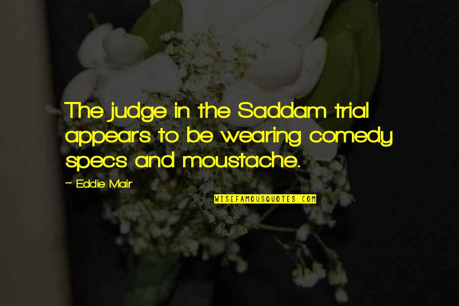 Aggravation Funny Quotes By Eddie Mair: The judge in the Saddam trial appears to