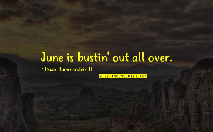Aggravation Funny Quotes By Oscar Hammerstein II: June is bustin' out all over.