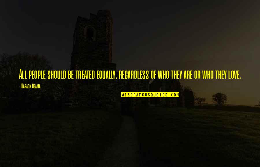 Aggravation Quotes And Quotes By Barack Obama: All people should be treated equally, regardless of