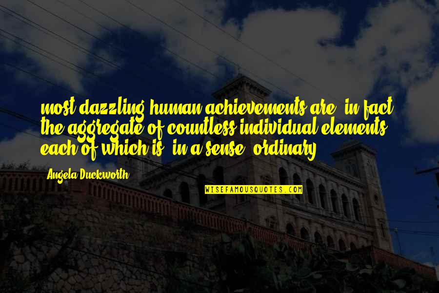 Aggregate Quotes By Angela Duckworth: most dazzling human achievements are, in fact, the