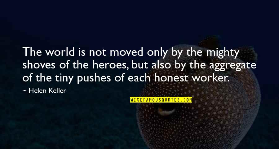 Aggregate Quotes By Helen Keller: The world is not moved only by the