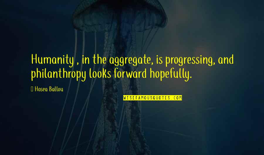 Aggregate Quotes By Hosea Ballou: Humanity , in the aggregate, is progressing, and