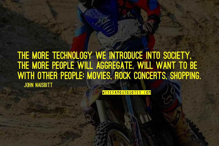 Aggregate Quotes By John Naisbitt: The more technology we introduce into society, the