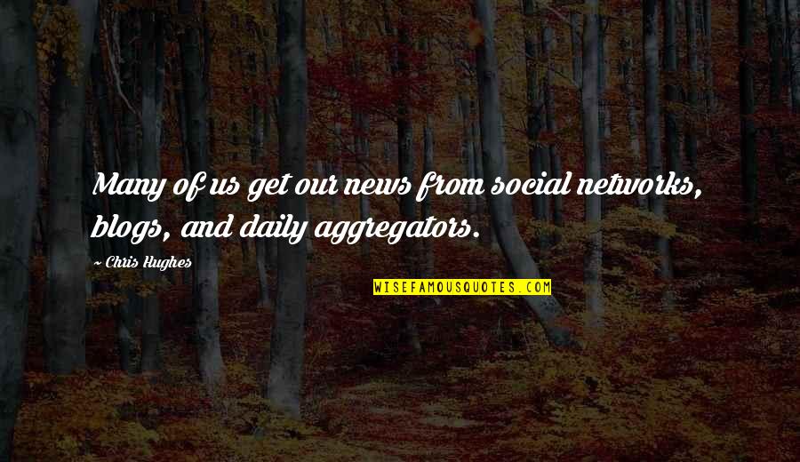Aggregators Quotes By Chris Hughes: Many of us get our news from social