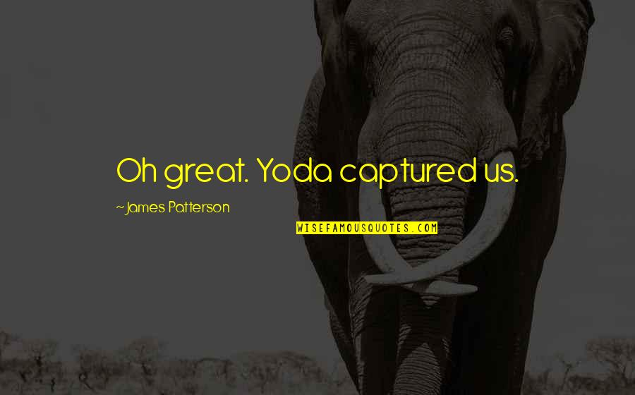 Aggregators Quotes By James Patterson: Oh great. Yoda captured us.