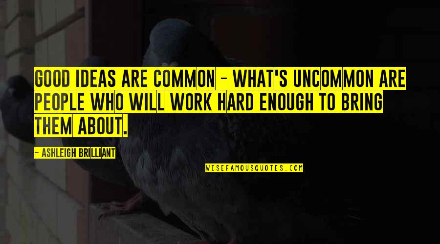 Aggregatum Care Quotes By Ashleigh Brilliant: Good ideas are common - what's uncommon are