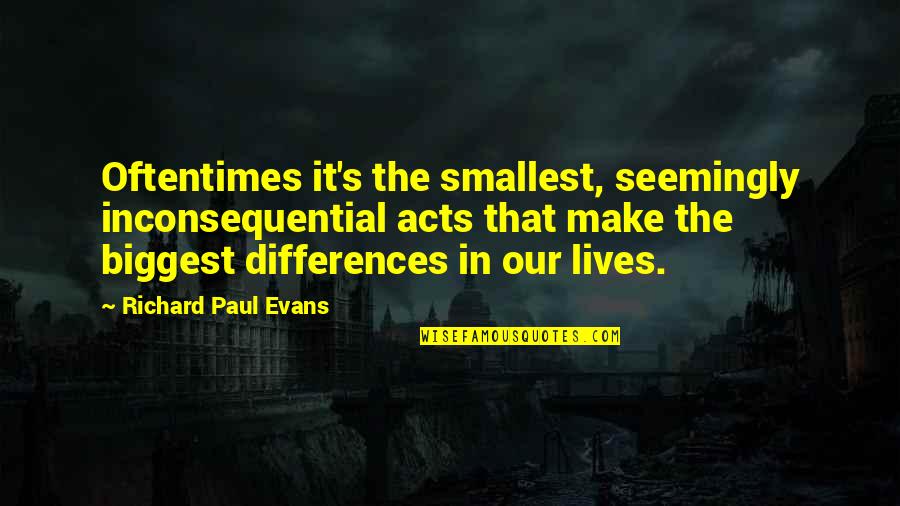 Aggregatum Care Quotes By Richard Paul Evans: Oftentimes it's the smallest, seemingly inconsequential acts that