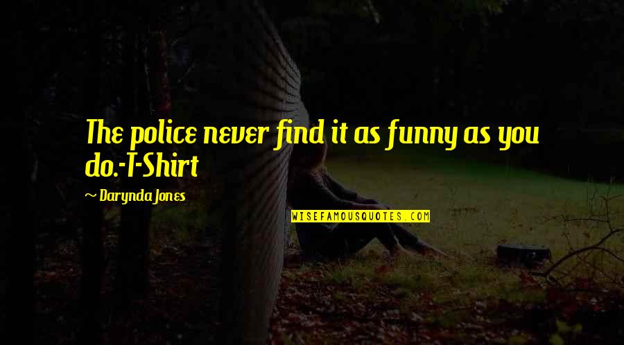 Aggregatum Quotes By Darynda Jones: The police never find it as funny as