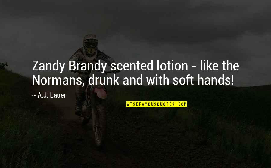 Aggreivement Quotes By A.J. Lauer: Zandy Brandy scented lotion - like the Normans,