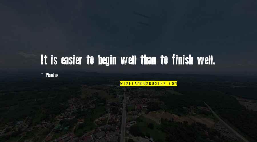 Aggreivement Quotes By Plautus: It is easier to begin well than to