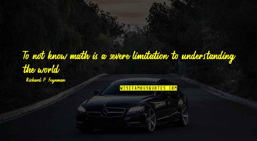 Aggresive Quotes By Richard P. Feynman: To not know math is a severe limitation