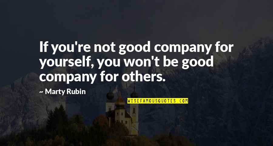 Aggress Quotes By Marty Rubin: If you're not good company for yourself, you