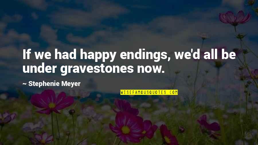 Aggress Quotes By Stephenie Meyer: If we had happy endings, we'd all be