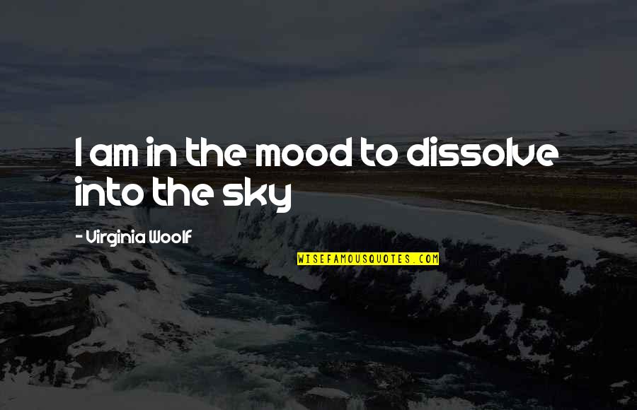 Aggression Art Quotes By Virginia Woolf: I am in the mood to dissolve into