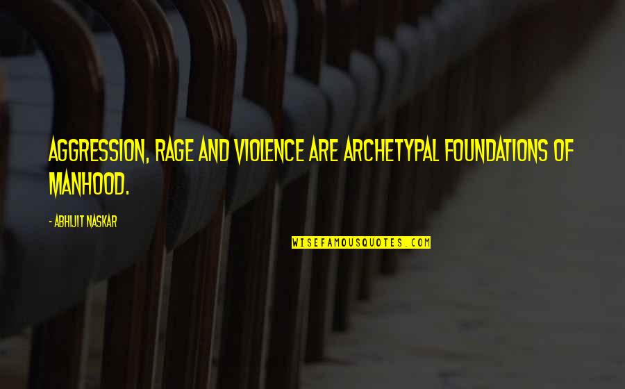 Aggression Psychology Quotes By Abhijit Naskar: Aggression, rage and violence are archetypal foundations of