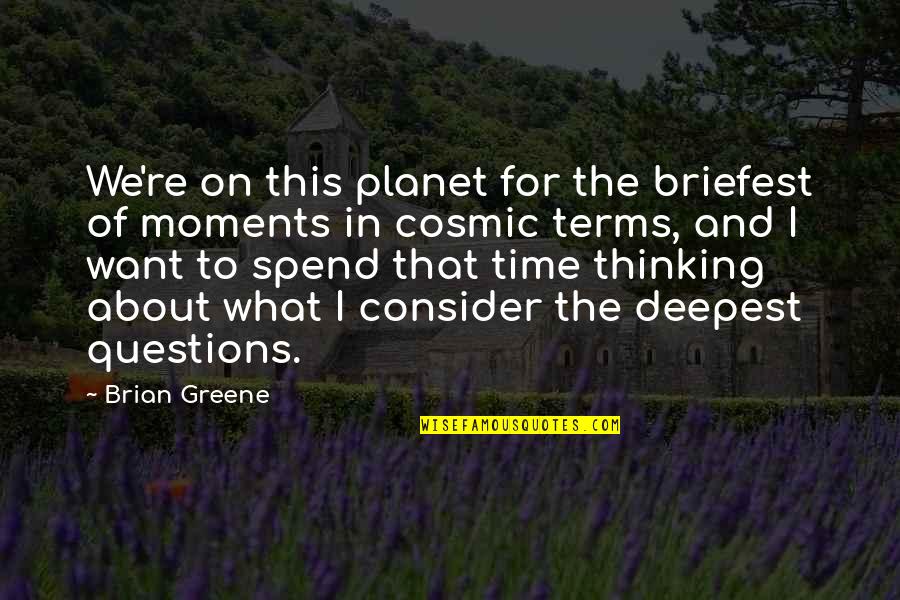 Aggressions In East Quotes By Brian Greene: We're on this planet for the briefest of Aggressions In East Quotes By Brian Greene: We're on this planet for the briefest of