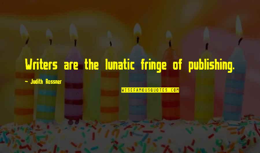 Aggressions Of Lymph Quotes By Judith Rossner: Writers are the lunatic fringe of publishing. Aggressions Of Lymph Quotes By Judith Rossner: Writers are the lunatic fringe of publishing.