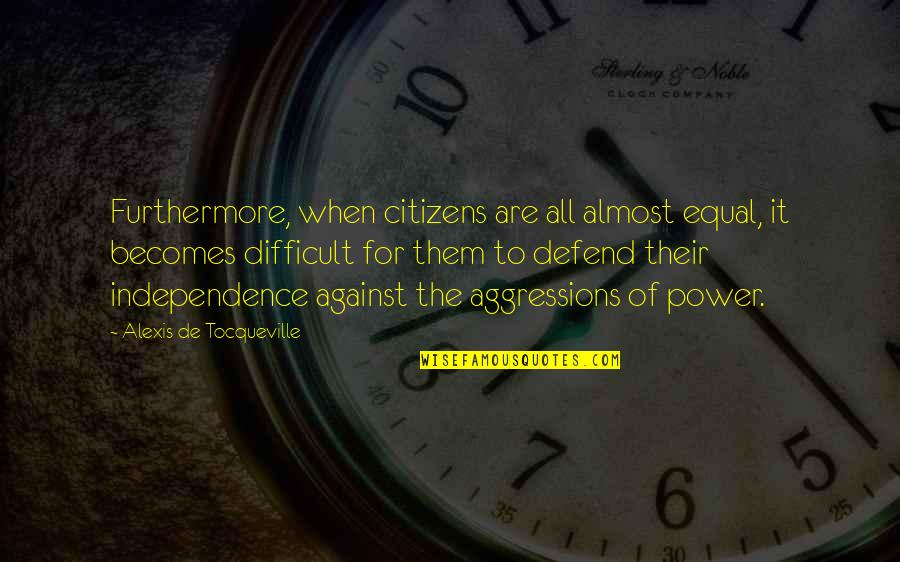 Aggressions Quotes By Alexis De Tocqueville: Furthermore, when citizens are all almost equal, it