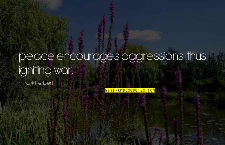 Aggressions Quotes By Frank Herbert: peace encourages aggressions, thus igniting war.