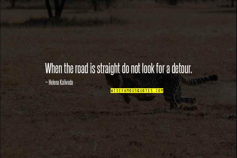 Aggressions Quotes By Helena Kalivoda: When the road is straight do not look