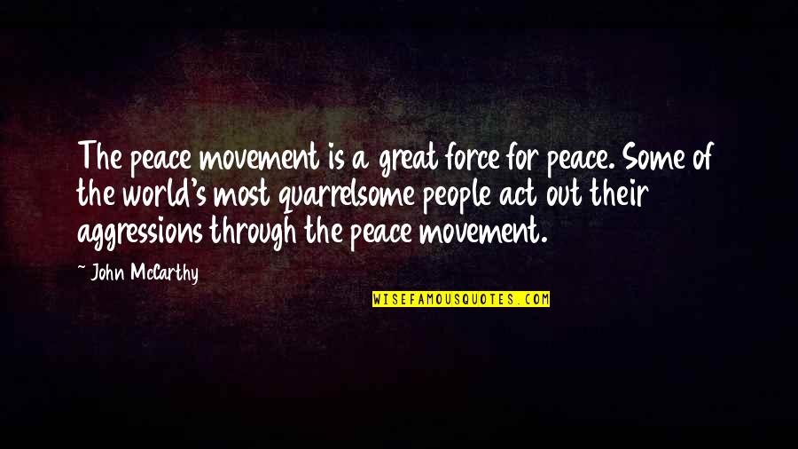 Aggressions Quotes By John McCarthy: The peace movement is a great force for