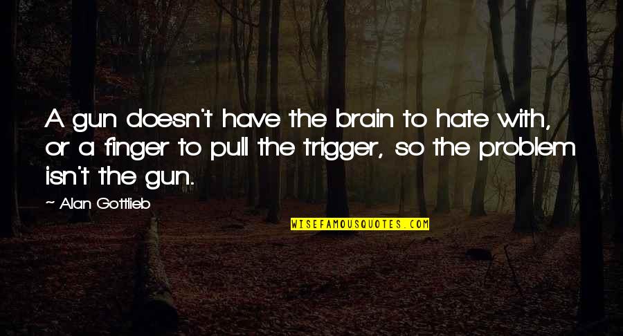 Aggressive Guys Quotes By Alan Gottlieb: A gun doesn't have the brain to hate