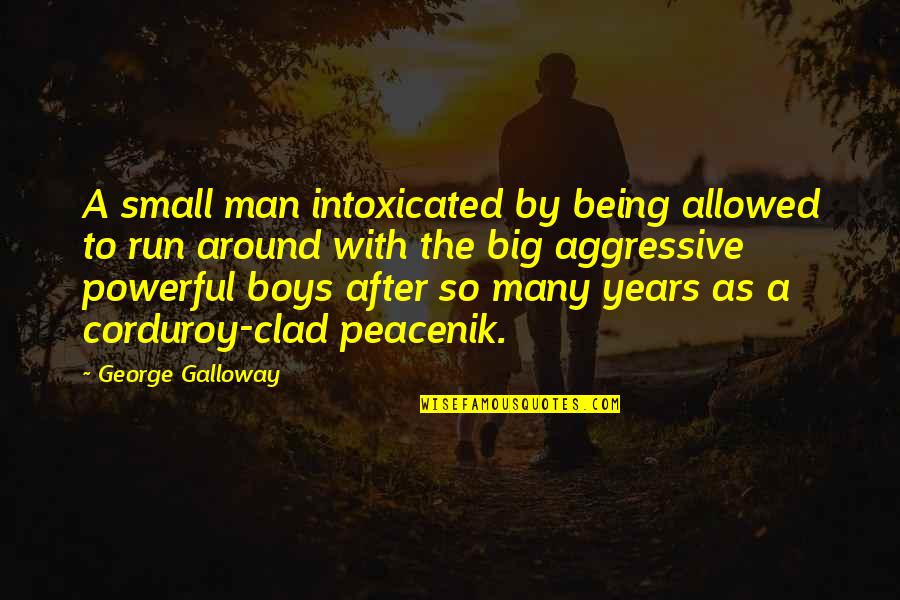 Aggressive Man Quotes By George Galloway: A small man intoxicated by being allowed to