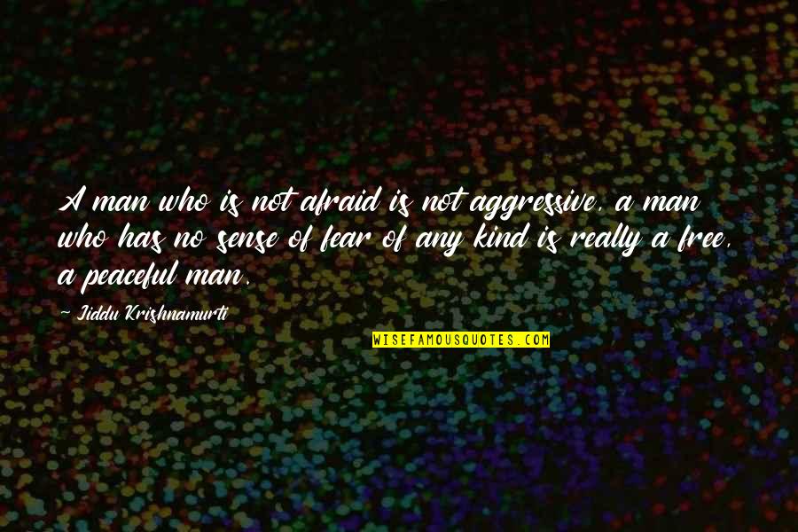 Aggressive Man Quotes By Jiddu Krishnamurti: A man who is not afraid is not