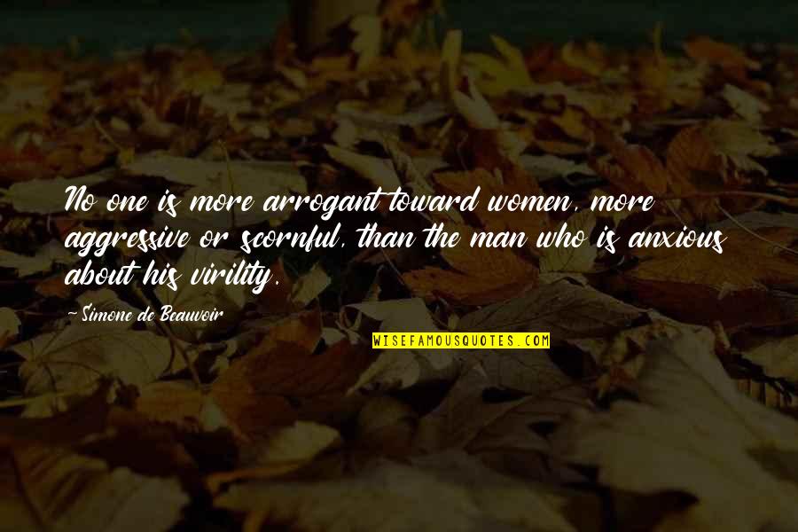 Aggressive Man Quotes By Simone De Beauvoir: No one is more arrogant toward women, more