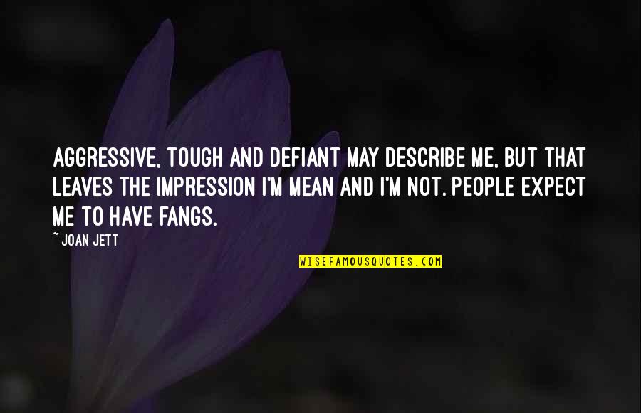 Aggressive People Quotes By Joan Jett: Aggressive, tough and defiant may describe me, but