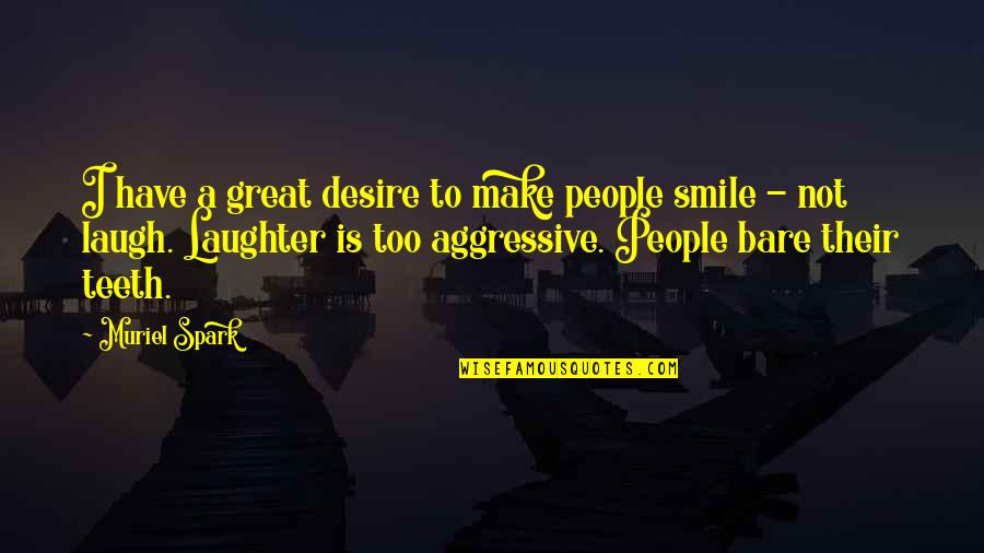 Aggressive People Quotes By Muriel Spark: I have a great desire to make people