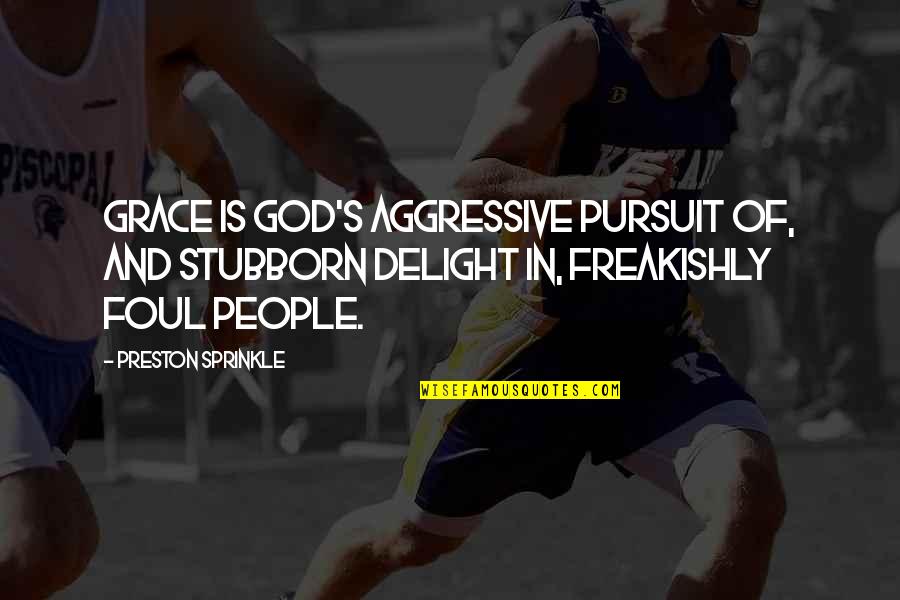 Aggressive People Quotes By Preston Sprinkle: Grace is God's aggressive pursuit of, and stubborn