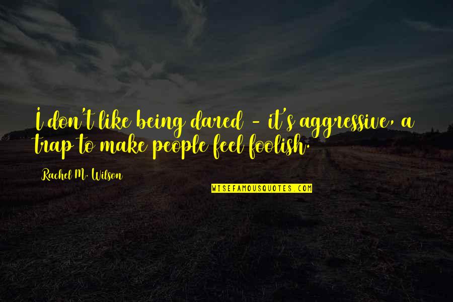 Aggressive People Quotes By Rachel M. Wilson: I don't like being dared - it's aggressive,