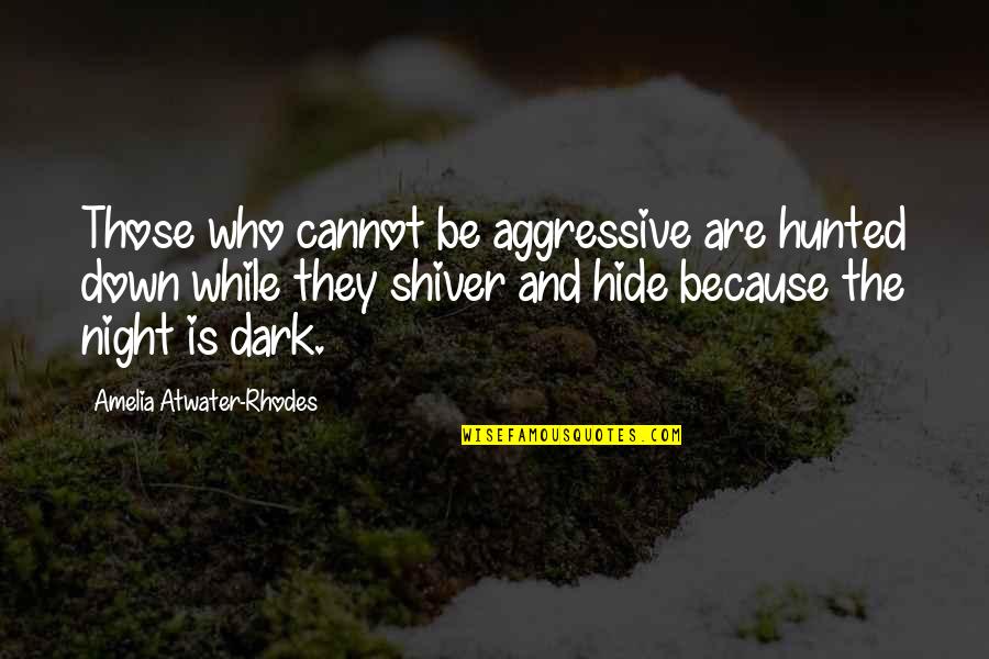 Aggressive Quotes By Amelia Atwater-Rhodes: Those who cannot be aggressive are hunted down Aggressive Quotes By Amelia Atwater-Rhodes: Those who cannot be aggressive are hunted down