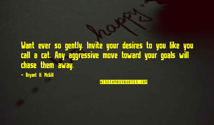 Aggressive Quotes By Bryant H. McGill: Want ever so gently. Invite your desires to Aggressive Quotes By Bryant H. McGill: Want ever so gently. Invite your desires to
