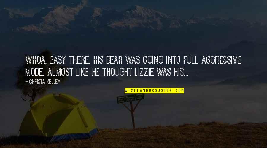 Aggressive Quotes By Christa Kelley: Whoa, easy there. His bear was going into Aggressive Quotes By Christa Kelley: Whoa, easy there. His bear was going into