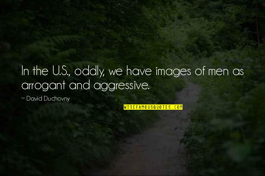 Aggressive Quotes By David Duchovny: In the U.S., oddly, we have images of