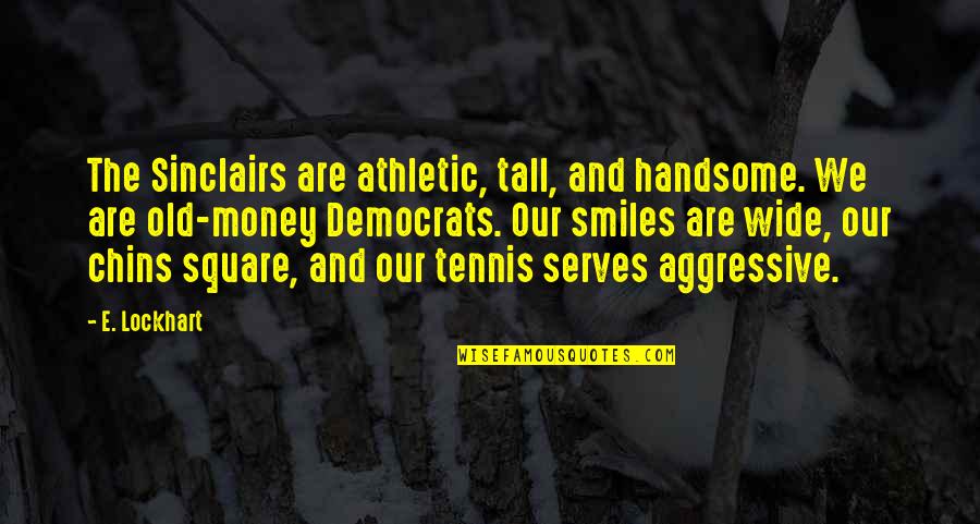 Aggressive Quotes By E. Lockhart: The Sinclairs are athletic, tall, and handsome. We Aggressive Quotes By E. Lockhart: The Sinclairs are athletic, tall, and handsome. We
