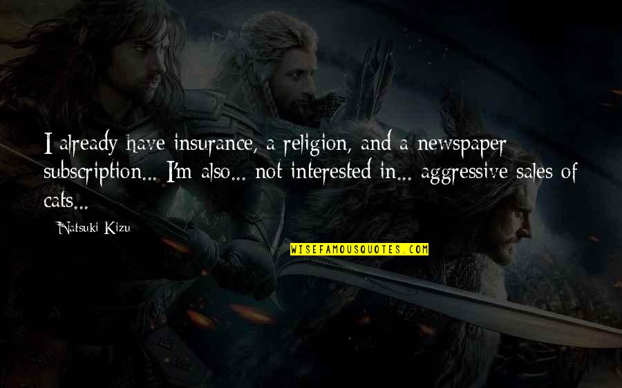 Aggressive Quotes By Natsuki Kizu: I already have insurance, a religion, and a Aggressive Quotes By Natsuki Kizu: I already have insurance, a religion, and a