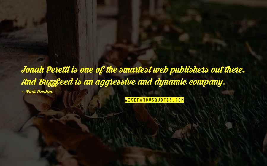 Aggressive Quotes By Nick Denton: Jonah Peretti is one of the smartest web Aggressive Quotes By Nick Denton: Jonah Peretti is one of the smartest web