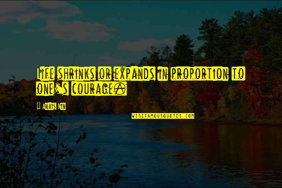 Aggressively Thesaurus Quotes By Anais Nin: Life shrinks or expands in proportion to one's