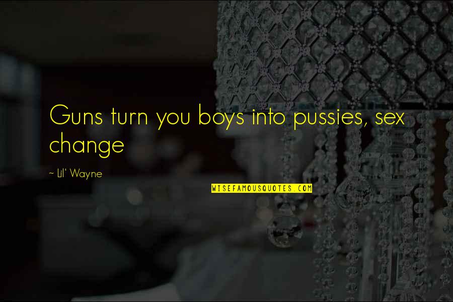 Aggressively Thesaurus Quotes By Lil' Wayne: Guns turn you boys into pussies, sex change