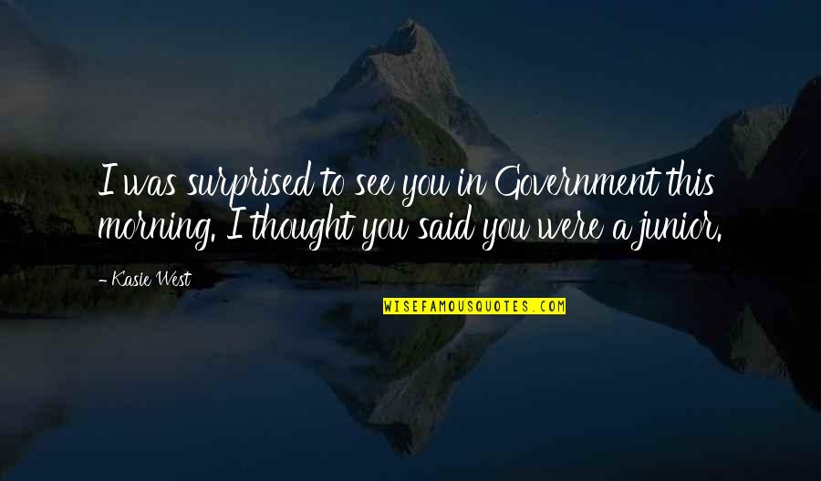 Aggressor Adventures Quotes By Kasie West: I was surprised to see you in Government Aggressor Adventures Quotes By Kasie West: I was surprised to see you in Government