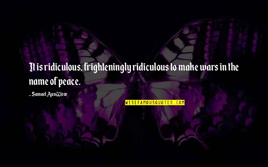 Aggressor Adventures Quotes By Samael Aun Weor: It is ridiculous, frighteningly ridiculous to make wars